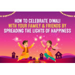 How To Celebrate Diwali With Your Family & Friends By Spreading the Lights of Happiness