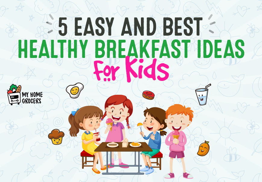 5 Easy and Best Healthy Breakfast Ideas For Kids
